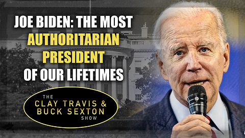 Joe Biden: The Most Authoritarian President of Our Lifetimes | The Clay Travis & Buck Sexton Show