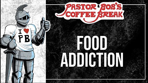FOOD ADDICTION / Pastor Bob's Coffee Break