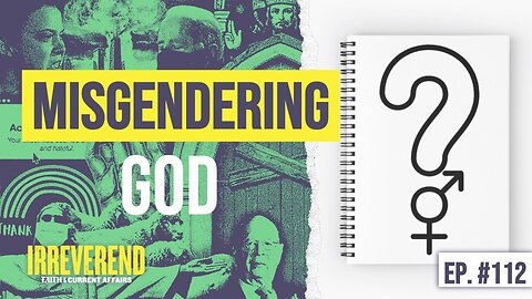 Misgendering God - Irreverend Episode 112