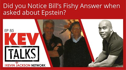 KEVTalks ep 85 - Did you Notice Bill’s Fishy Answer when asked about Epstein?