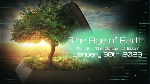 The Age of the Earth, Part 2 - "The Garden of Eden" - January 30th, 2023
