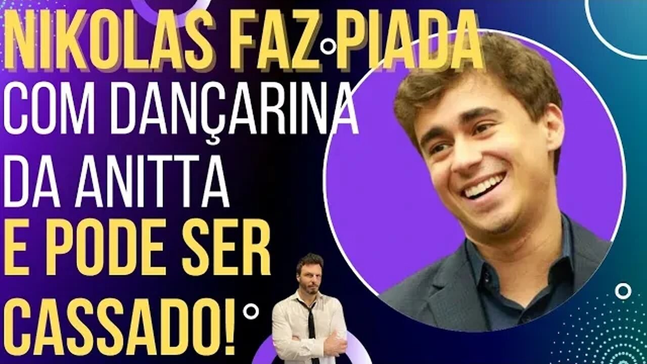 Nikolas Faz Piada Com Dançarina Da Anitta E Pode Ter Mandato Cassado