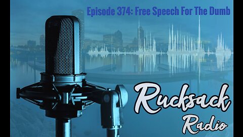 Rucksack Radio (Ep. 374) Free Speech For The Dumb (2/2/2023)