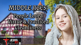02 Feb 23, Jesus 911: Middle Ages: People Loved Virtue and Practiced Cleanliness