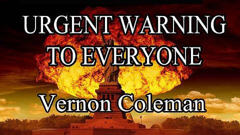 Urgent Warning To Everyone by Dr. Vernon Coleman