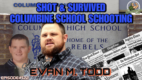 COLUMBINE SCHOOL SHOOTING - SHOT & SURVIVED - Special Guest EVAN TODD - EP.122