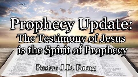 Prophecy Update: The Testimony of Jesus is the Spirit of Prophecy