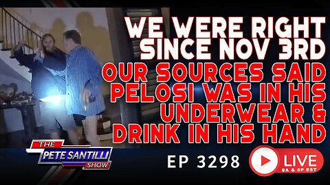 SANTILLI WAS RIGHT! BODY CAM CONFIRMS – PELOSI WAS IN HIS UNDERWEAR, HOLDING A DRINK | EP3298-11AM