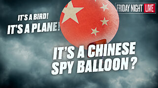 It’s a Bird, It’s a Plane, It’s a Chinese Spy Balloon! [Friday Night Live – 7:30 p.m. ET]