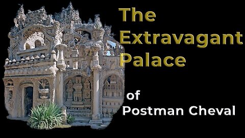 The Extravagant Palace of Postman Cheval