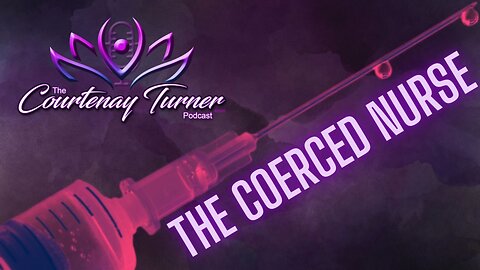 Ep. 221: The Coerced Nurse | The Courtenay Turner Podcast