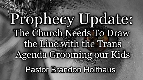 Prophecy Update: The Church Needs To Draw the Line with the Trans Agenda Grooming our Kids