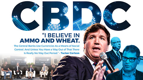 CBDCs | "I Believe In Ammo and Wheat. The Central Banks Use Currencies As a Means of Social Control. And Unless You Have a Way Out of That There Is Really No Way Out Period." - Tucker Carlson