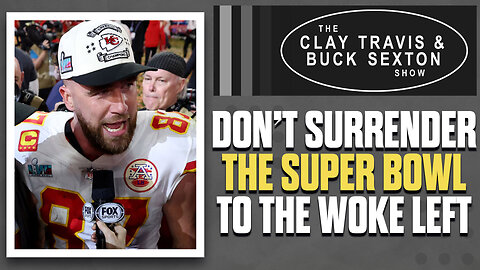 Don't Surrender The Super Bowl To The Woke Left | The Clay Travis & Buck Sexton Show