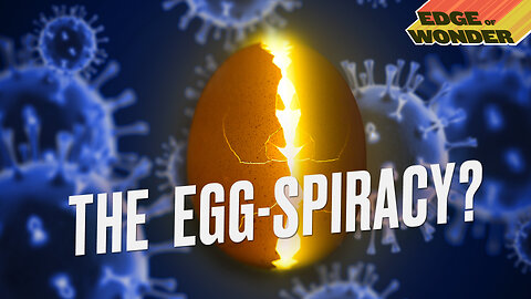 The Truth Behind the Egg-spiracy: Bioengineering & Covid [Edge of Wonder Live - 7:30 p.m. ET]