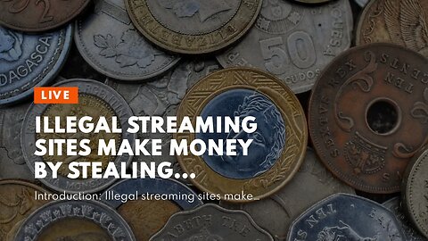 Illegal Streaming Sites Make Money by Stealing Copyrighted Material from Users.