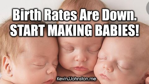 BIRTH RATES ARE DOWN ALL OVER THE WORLD - START HAVING KIDS