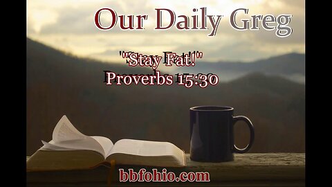 385 "Stay Fat!" (Proverbs 15:30) Our Daily Greg