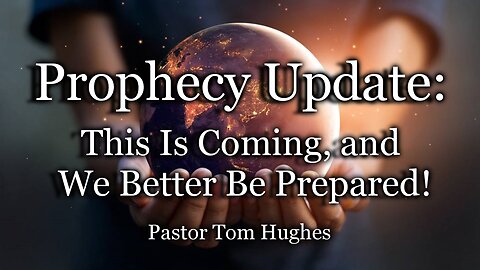 Prophecy Update: This Is Coming, and We Better Be Prepared!
