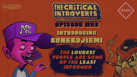 The Critical Introverts #53 The Loudest People are some of the least informed
