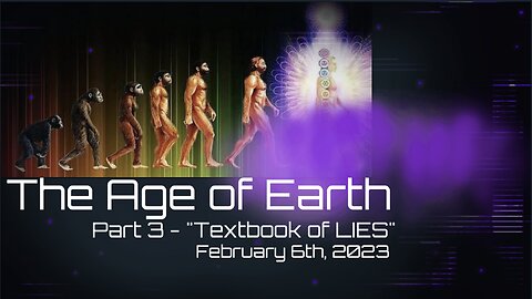 The Age of Earth, Part 3 - "Textbook of LIES" - February 6th, 2023