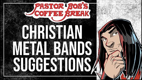 CHRISTIAN METAL BANDS SUGGESTIONS / Pastor Bob's Coffee Break