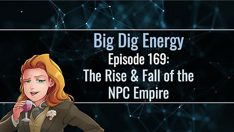 Big Dig Energy Episode 169: The Rise & Fall of the NPC Empire