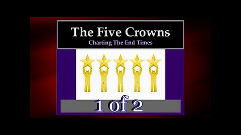015 The Five Crowns (Charting The End Times) 1 of 2