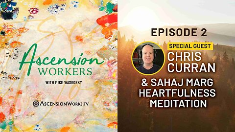 Ascension Workers: Chris Curran and Sahaj Marg Heartfulness Meditation