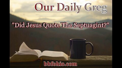 017 "Did Jesus Quote The Septuagint?" (Luke 4:18) Our Daily Greg