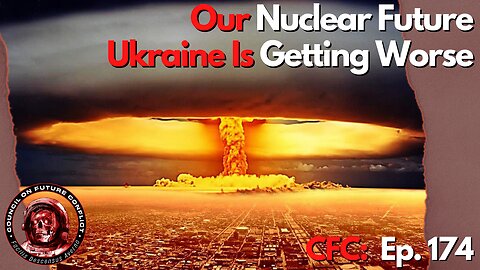 Council on Future Conflict Episode 174: Our Nuclear Future, Ukraine is Getting Worse