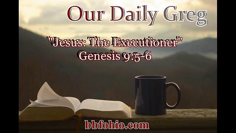 032 "Jesus: The Executioner" (Genesis 9:5-6) Our Daily Greg
