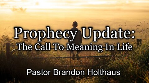 Prophecy Update: The Call To Meaning In Life
