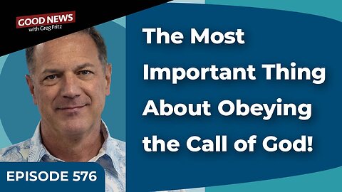 Episode 576: The Most Important Thing About Obeying the Call of God!