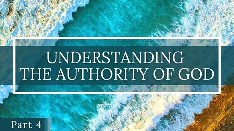 Understanding The Authority Of God Part 4