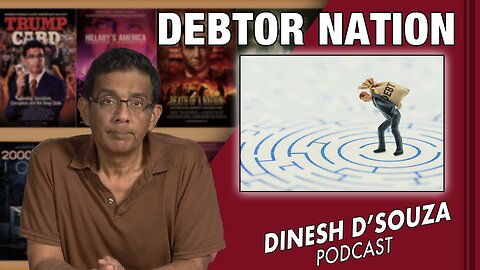 DEBTOR NATION Dinesh D’Souza Podcast Ep589