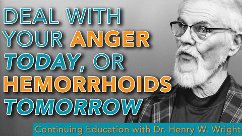 Deal with Your Anger Today, or Hemorrhoids Tomorrow - Dr. Henry W. Wright #ContinuingEducation