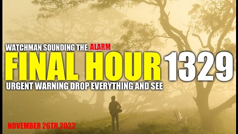 FINAL HOUR 1329 - URGENT WARNING DROP EVERYTHING AND SEE - WATCHMAN SOUNDING THE ALARM