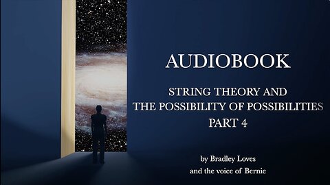 AUDIOBOOK "STRING THEORY AND THE POSSIBILTY OF POSSIBLITIES" - Part Four