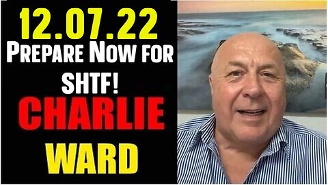 Charlie Ward SHOCKING News 12.07.22 Prepare Now for SHTF!