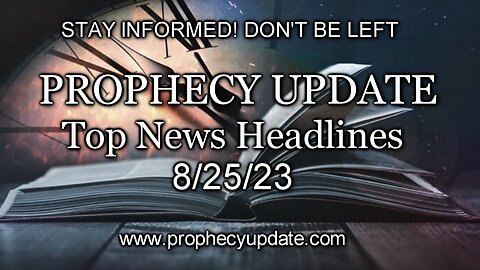 Prophecy Update Top News Headlines - 8/25/23
