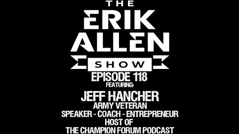 Ep. 118 - Jeff Hancher - U.S. Army Veteran - Speaker - Coach - Host of The Champion Forum Podcast
