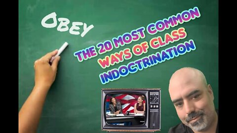 The 20 most COMMON ways of CLASS INDOCTRINATION-The Art of Societal manipulation.