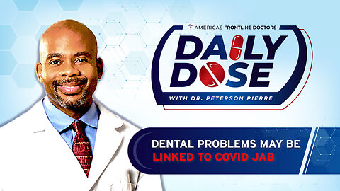 Daily Dose: ‘Dental Problems May Be Linked to COVID Jab' with Dr. Peterson Pierre