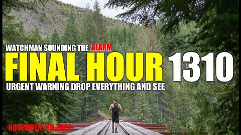 FINAL HOUR 1310 - URGENT WARNING DROP EVERYTHING AND SEE - WATCHMAN SOUNDING THE ALARM