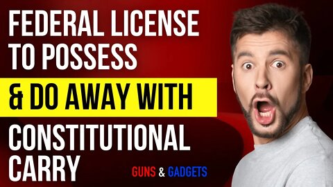 Federal License To Possess & Do Away With Constitutional Carry