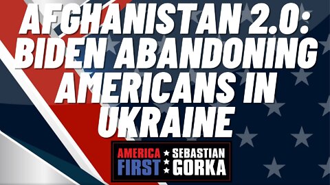 Sebastian Gorka FULL SHOW: Afghanistan 2.0: Biden abandoning Americans in Ukraine