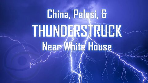 China, Pelosi, & Thunderstruck Near White House!