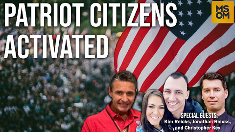 Patriot Citizens Activated with Kim and Jonathan Reicks and Christopher Key – MSOM Ep. 505