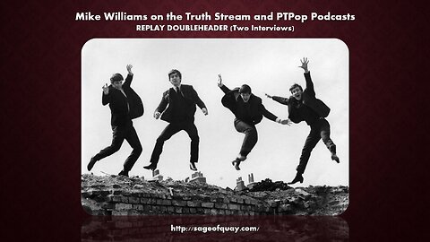 Sage of Quay™ - Mike Williams on the Truth Stream & PTPop Podcasts - REPLAY DOUBLEHEADER